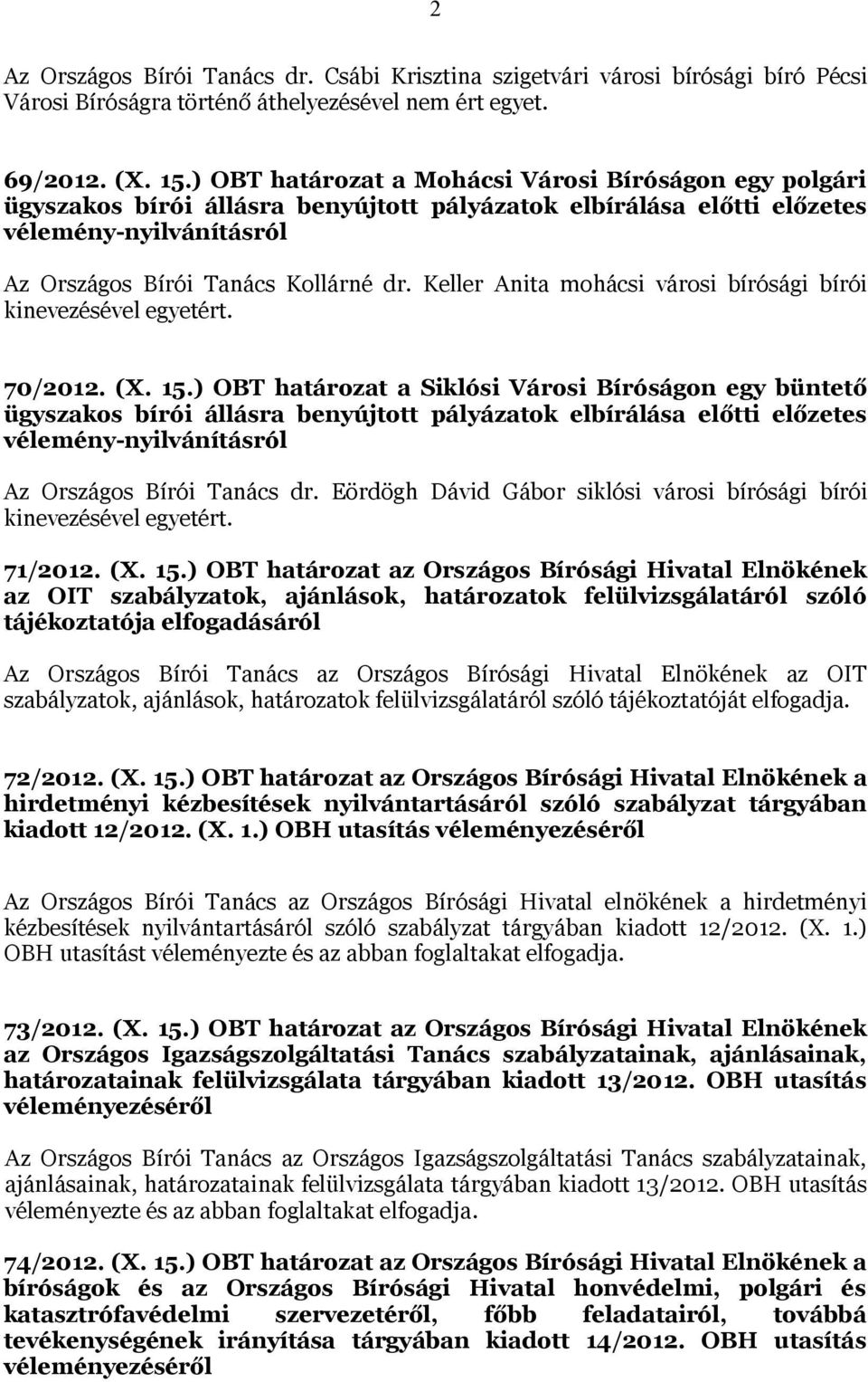 Keller Anita mohácsi városi bírósági bírói kinevezésével egyetért. 70/2012. (X. 15.