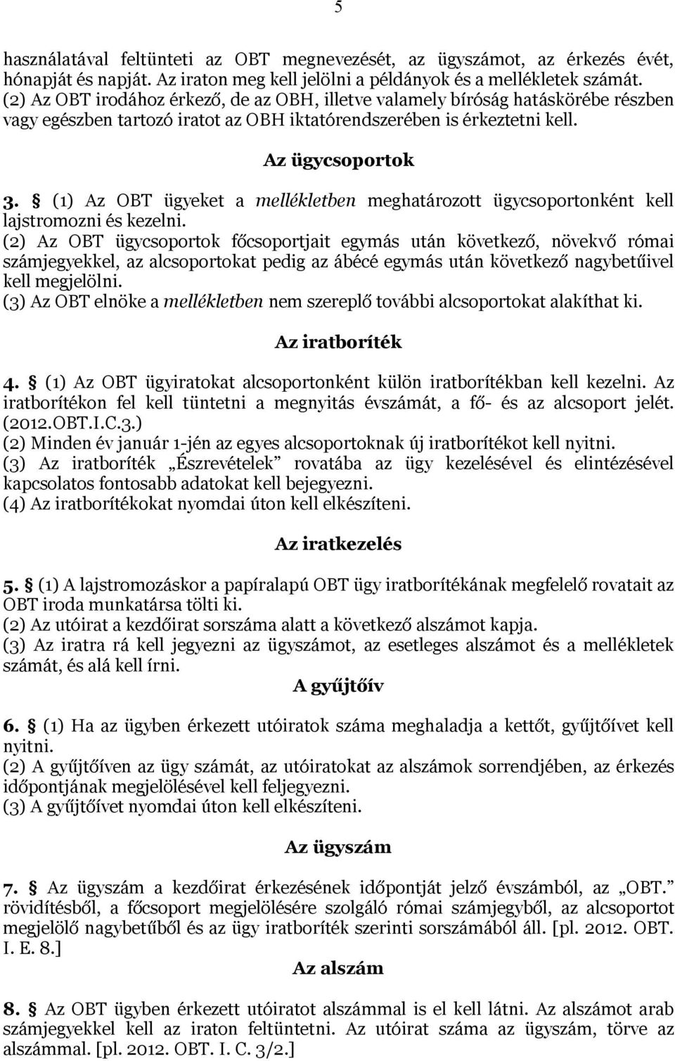 (1) Az OBT ügyeket a mellékletben meghatározott ügycsoportonként kell lajstromozni és kezelni.