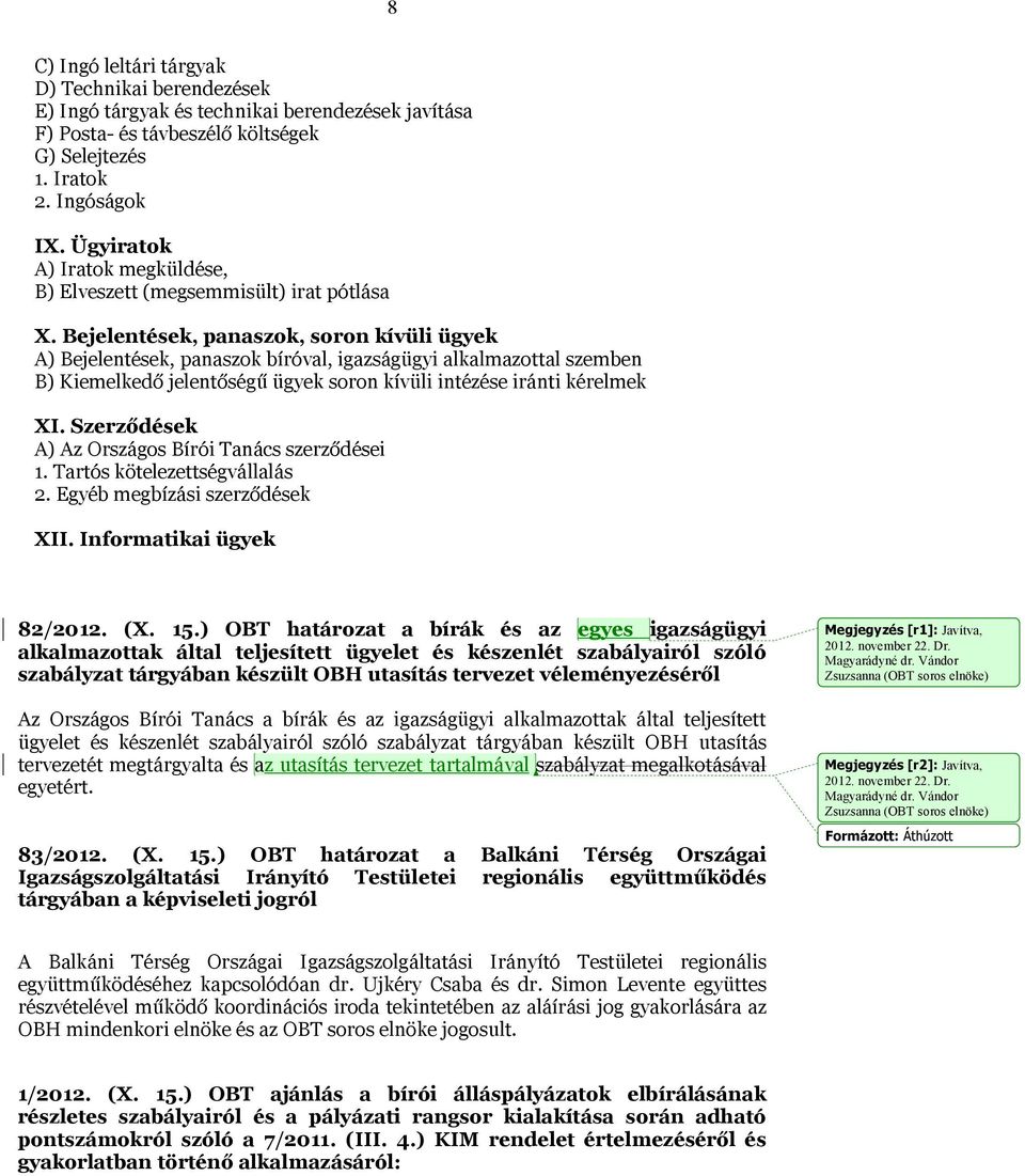 Bejelentések, panaszok, soron kívüli ügyek A) Bejelentések, panaszok bíróval, igazságügyi alkalmazottal szemben B) Kiemelkedő jelentőségű ügyek soron kívüli intézése iránti kérelmek XI.