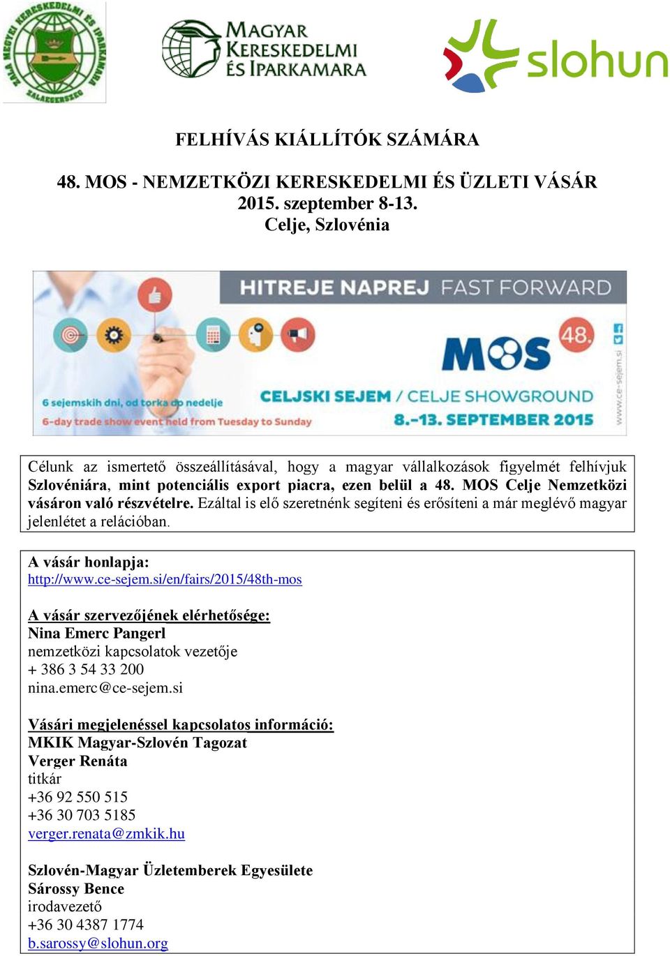 MOS Celje Nemzetközi vásáron való részvételre. Ezáltal is elő szeretnénk segíteni és erősíteni a már meglévő magyar jelenlétet a relációban. A vásár honlapja: http://www.ce-sejem.