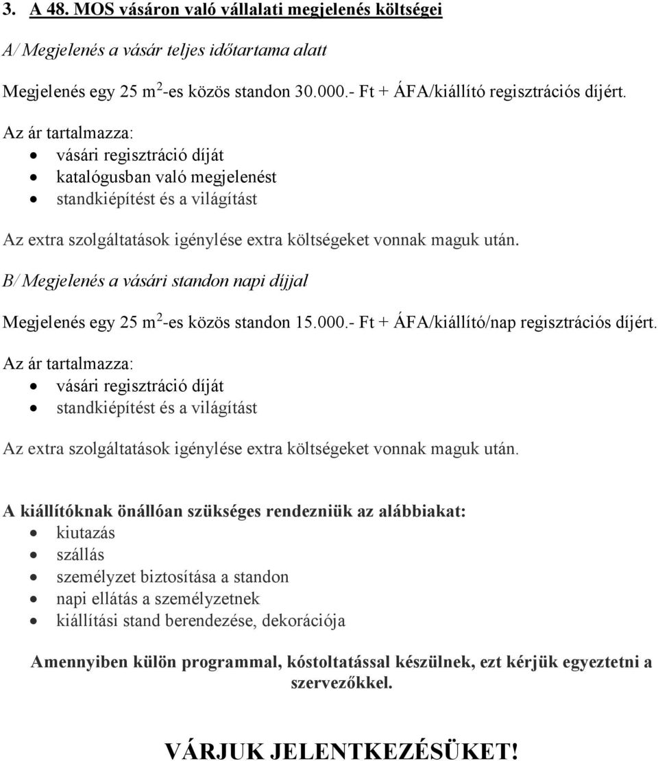 B/ Megjelenés a vásári standon napi díjjal Megjelenés egy 25 m 2 -es közös standon 15.000.- Ft + ÁFA/kiállító/nap regisztrációs díjért.