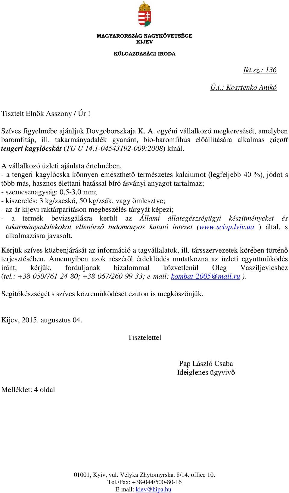 A vállalkozó üzleti ajánlata értelmében, - a tengeri kagylócska könnyen emészthető természetes kalciumot (legfeljebb 40 %), jódot s több más, hasznos élettani hatással bíró ásványi anyagot tartalmaz;