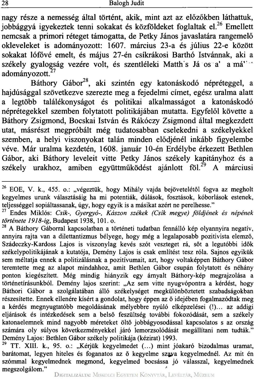 március 23-a és július 22-e között sokakat lófővé emelt, és május 27-én csíkrákosi Barthó Istvánnak, aki a " ' ' ág vezére volt, és szentléleki Matthis Jánosnak armálist Báthory Gábor 28, aki szintén