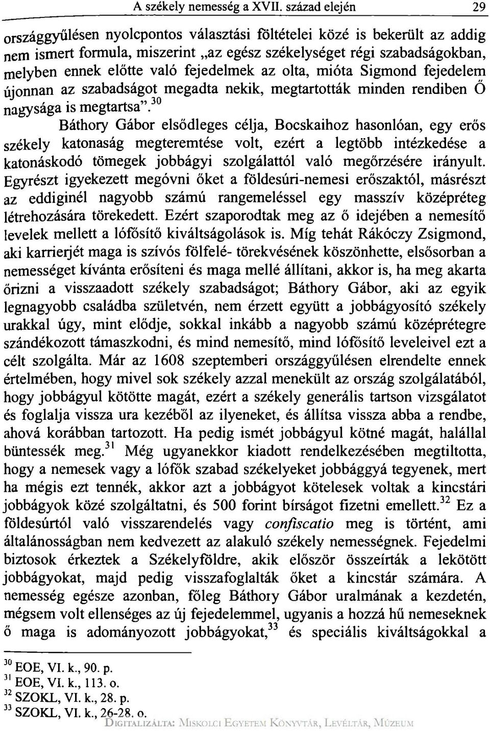 fejedelmek az olta, mióta Sigmond fejedelem újonnan az szabadságot megadta nekik, megtartották minden rendiben Ő nagysága is megtartsa".