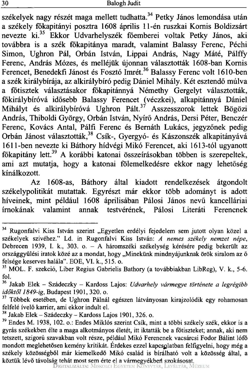 Ferenc, András Mózes, és melléjük újonnan választották 1608-ban Kornis Ferencet, Benedekfi Jánost és Fosztó Imrét.