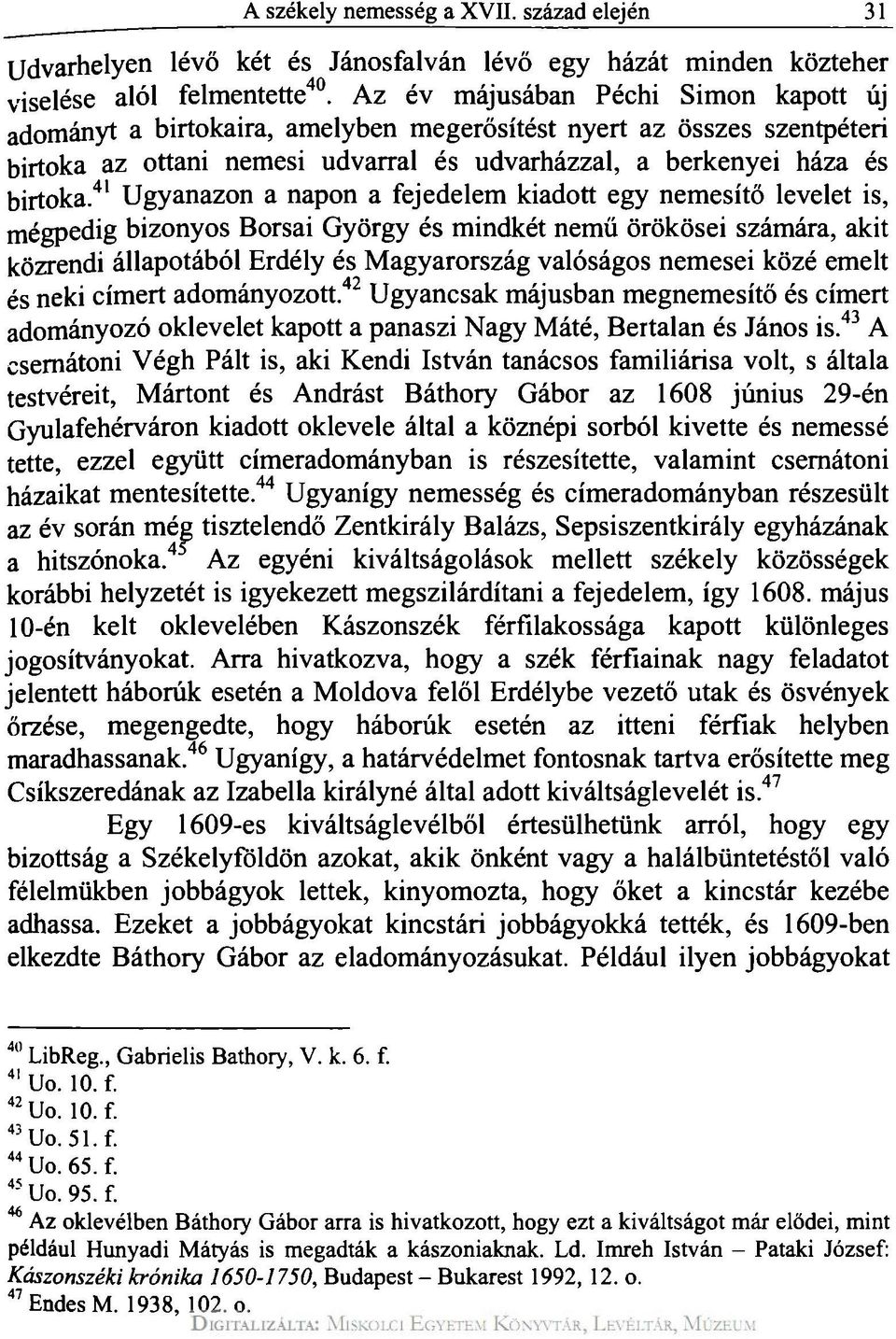 Ugyanazon a napon a fejedelem kiadott egy nemesítő levelet is, mégpedig bizonyos Borsai György és mindkét nemű örökösei számára, akit közrendi állapotából Erdély és Magyarország valóságos nemesei