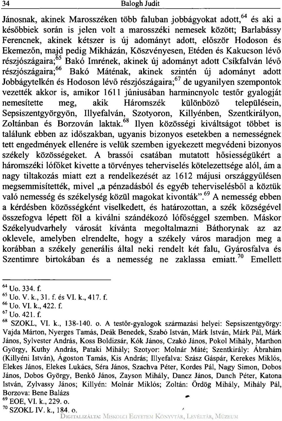 Máténak, akinek szintén új adományt adott Jobbágytelkén és Hodoson lévő részjószágaira; 67 de ugyanilyen szempontok vezették akkor is, amikor 1611 júniusában harmincnyolc testőr gyalogját nemesítette