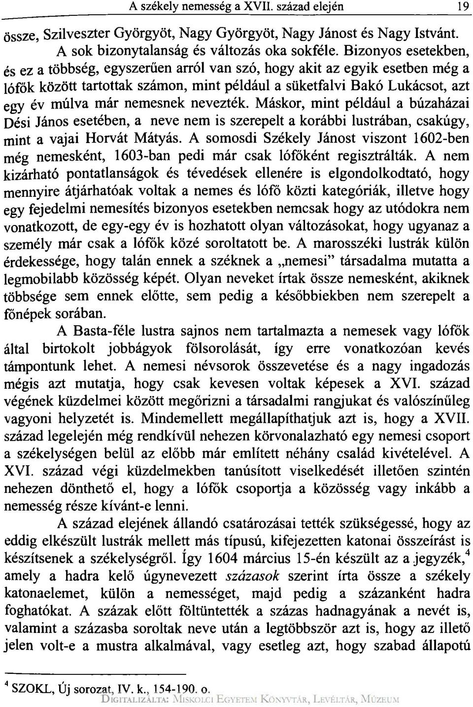 nevezték. Máskor, mint például a búzaházai Dési János esetében, a neve nem is szerepelt a korábbi lustrában, csakúgy, mint a vajai Horvát Mátyás.