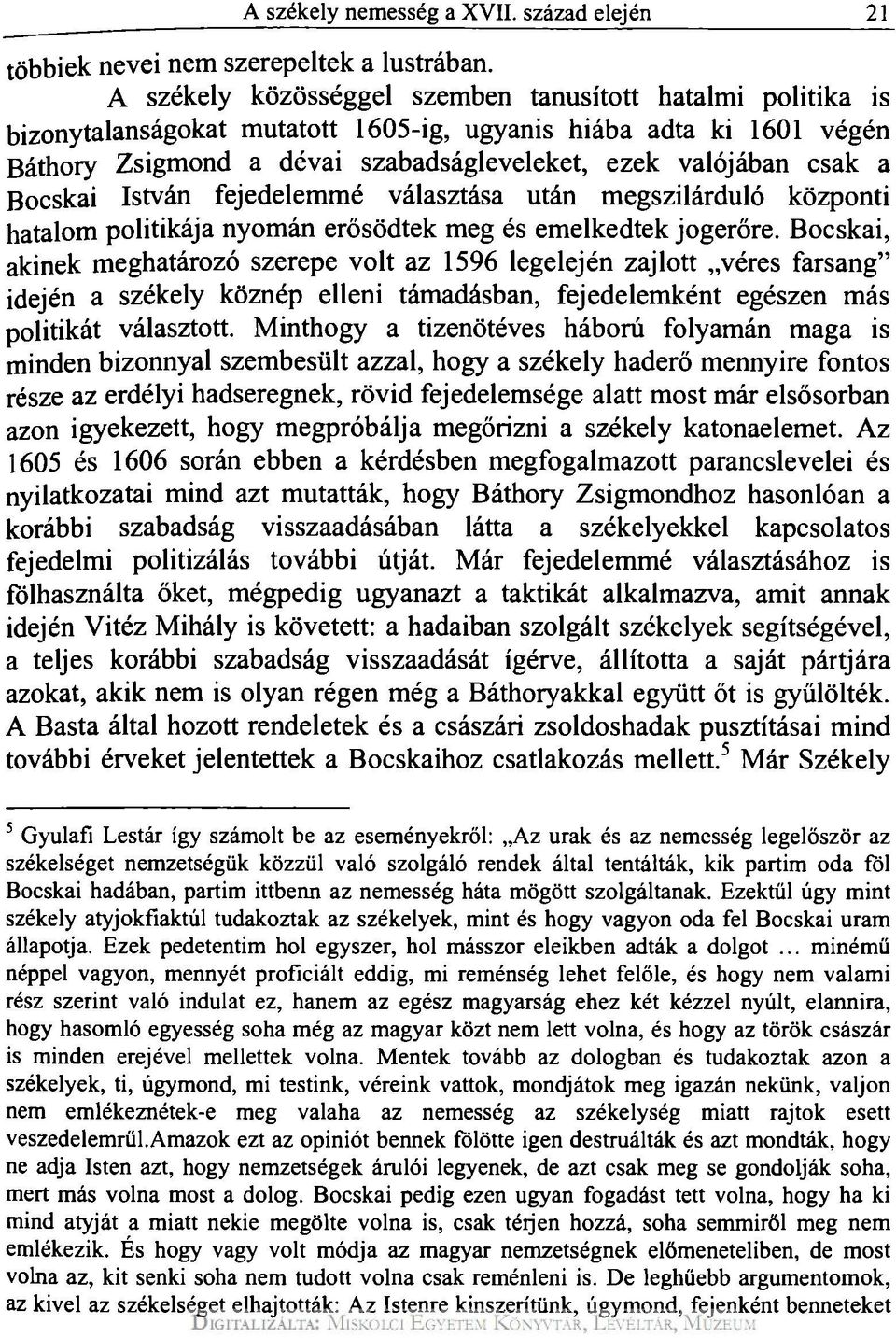 Bocskai István fejedelemmé választása után megszilárduló központi hatalom politikája nyomán erősödtek meg és emelkedtek jogerőre.