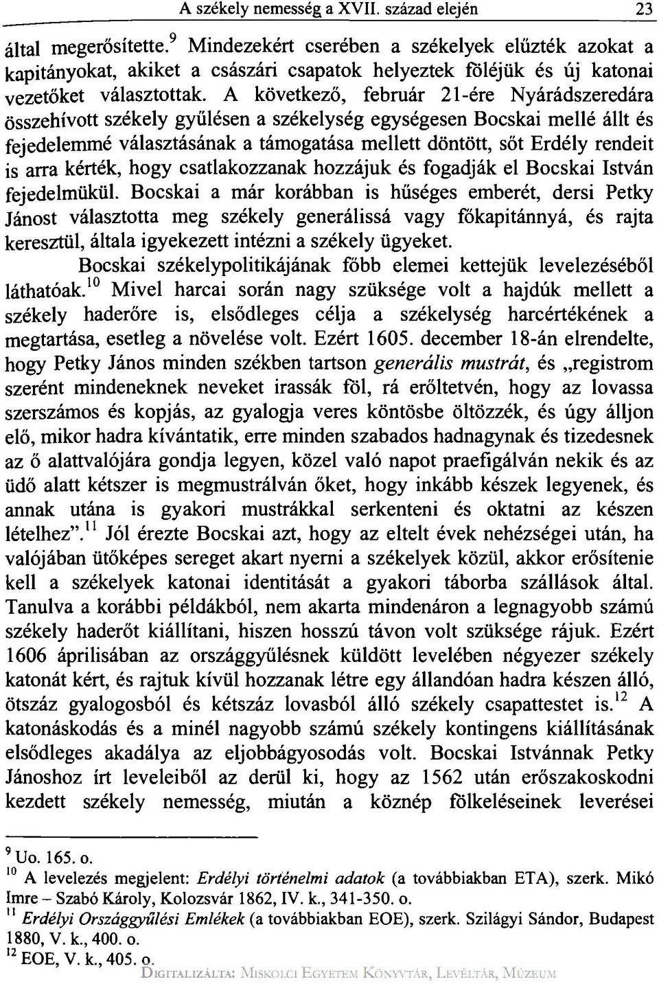 A következő, február 21-ére Nyárádszeredára összehívott székely gyűlésen a székelység egységesen Bocskai mellé állt és fejedelemmé választásának a támogatása mellett döntött, sőt Erdély rendeit is