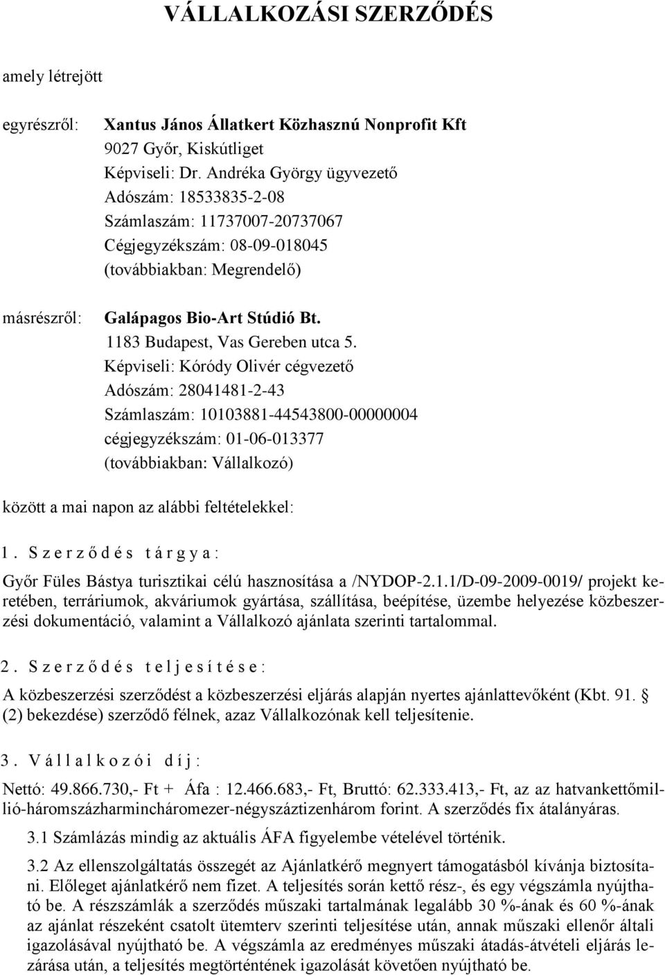 Képviseli: Kóródy Olivér cégvezető Adószám: 28041481-2-43 Számlaszám: 10103881-44543800-00000004 cégjegyzékszám: 01-06-013377 (továbbiakban: Vállalkozó) között a mai napon az alábbi feltételekkel: 1.