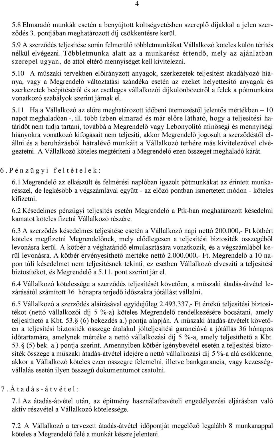 10 A műszaki tervekben előirányzott anyagok, szerkezetek teljesítést akadályozó hiánya, vagy a Megrendelő változtatási szándéka esetén az ezeket helyettesítő anyagok és szerkezetek beépítéséről és az