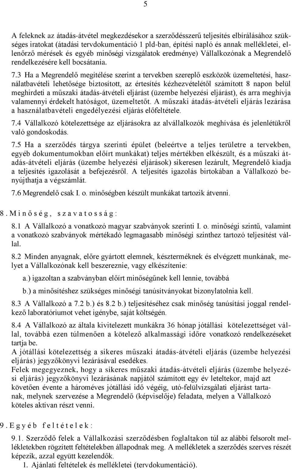 3 Ha a Megrendelő megítélése szerint a tervekben szereplő eszközök üzemeltetési, használatbavételi lehetősége biztosított, az értesítés kézhezvételétől számított 8 napon belül meghirdeti a műszaki