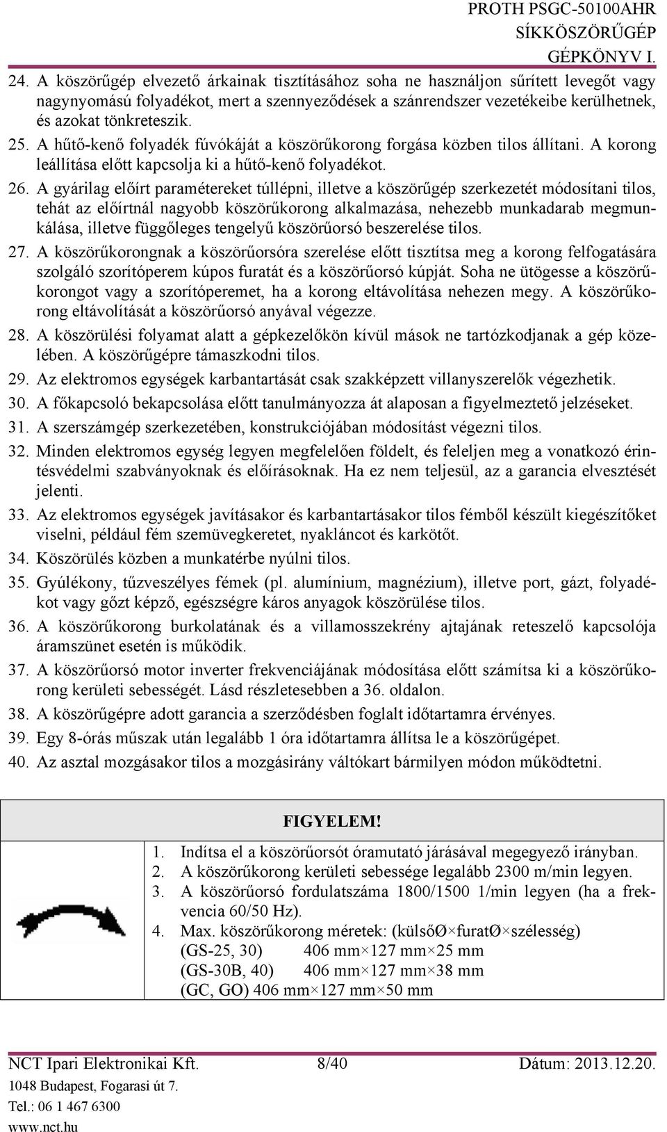 A gyárilag előírt paramétereket túllépni, illetve a köszörűgép szerkezetét módosítani tilos, tehát az előírtnál nagyobb köszörűkorong alkalmazása, nehezebb munkadarab megmunkálása, illetve függőleges
