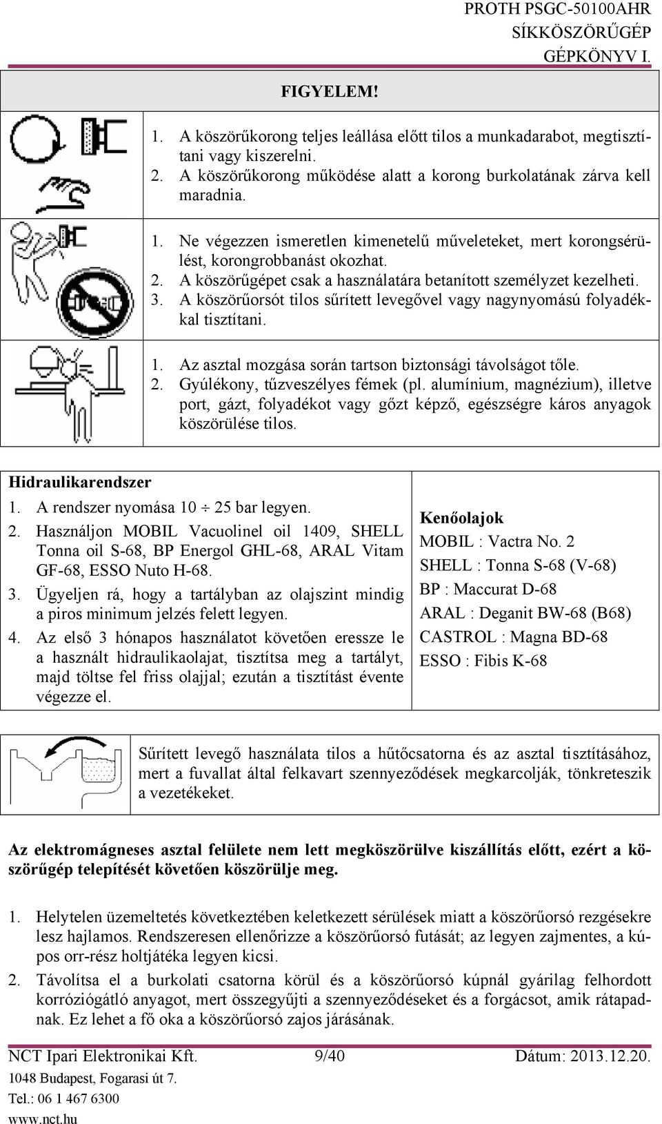 Az asztal mozgása során tartson biztonsági távolságot tőle. 2. Gyúlékony, tűzveszélyes fémek (pl.