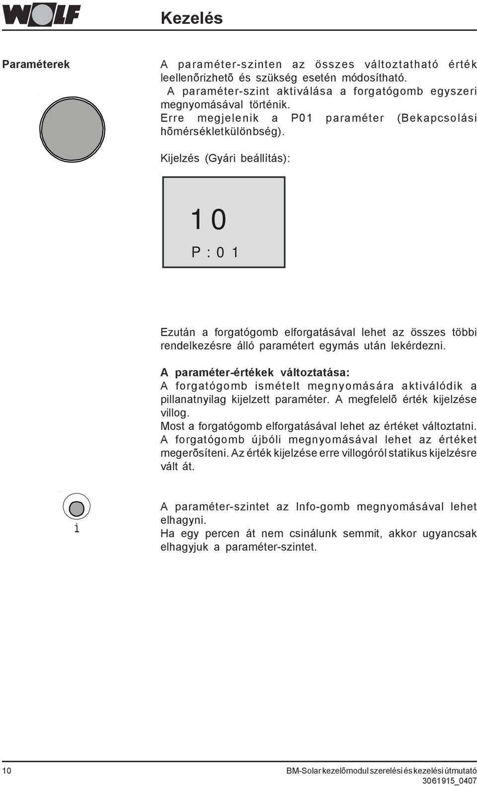 Kijelzés (Gyári beállítás): 1 0 P : 0 1 Ezután a forgatógomb elforgatásával lehet az összes többi rendelkezésre álló paramétert egymás után lekérdezni.