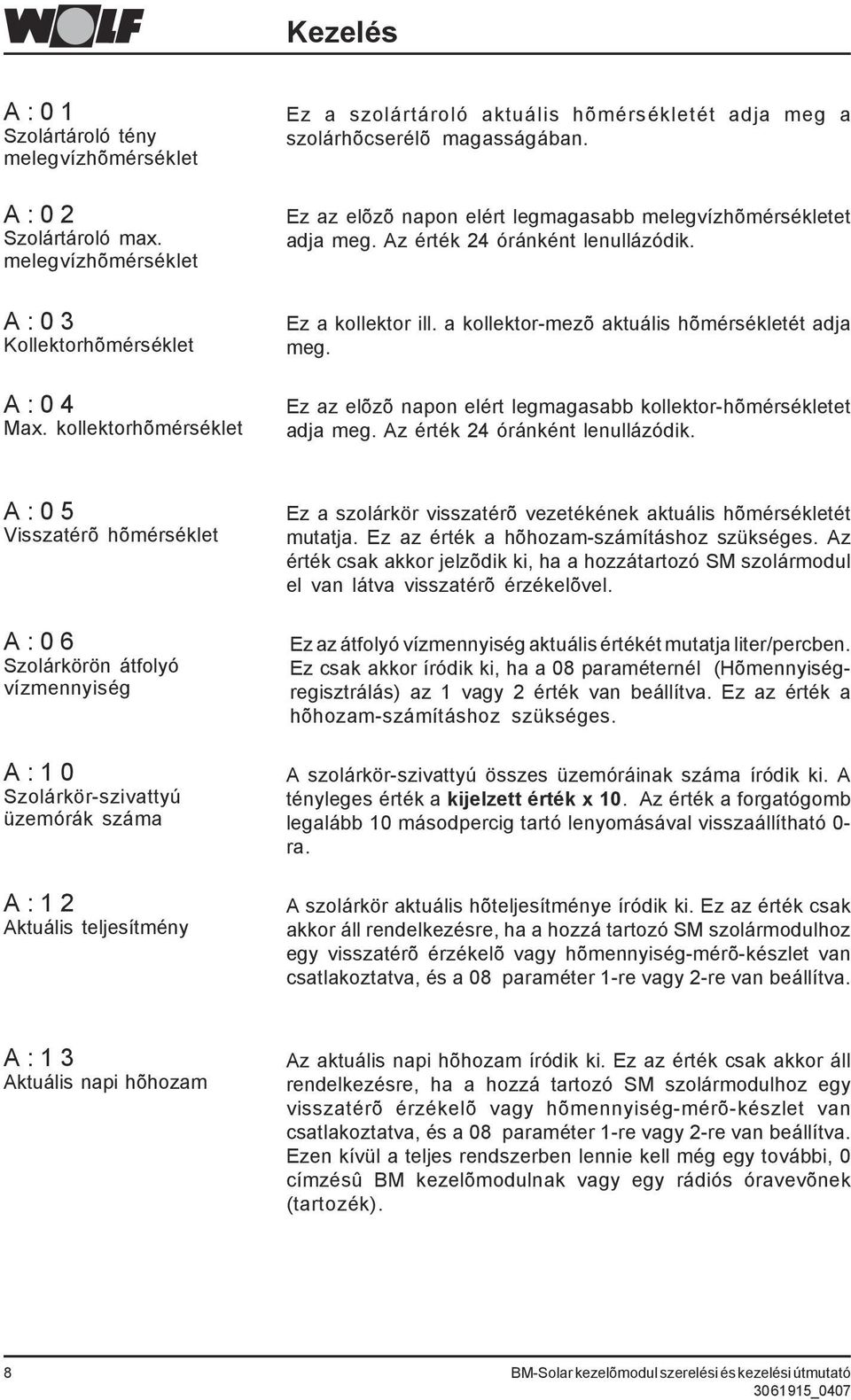 Az érték 24 óránként lenullázódik. Ez a kollektor ill. a kollektor-mezõ aktuális hõmérsékletét adja meg. Ez az elõzõ napon elért legmagasabb kollektor-hõmérsékletet adja meg.