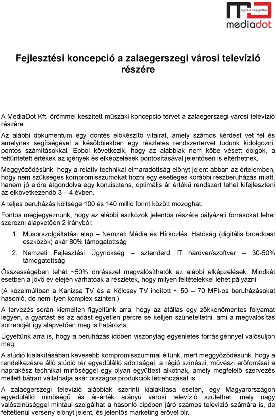 Ebből következik, hogy az alábbiak nem kőbe vésett dolgok, a feltüntetett értékek az igények és elképzelések pontosításával jelentősen is eltérhetnek.