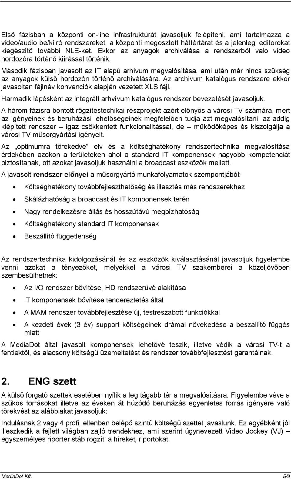 Második fázisban javasolt az IT alapú arhívum megvalósítása, ami után már nincs szükség az anyagok külső hordozón történő archiválására.