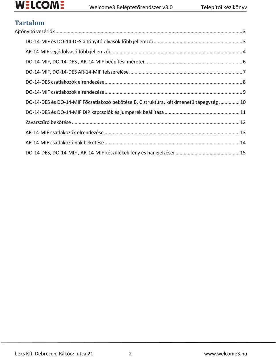 .. 9 DO--DES és DO--MIF Főcsatlakozó bekötése B, C struktúra, kétkimenetű tápegység... 0 DO--DES és DO--MIF DIP kapcsolók és jumperek beállítása... Zavarszűrő bekötése.