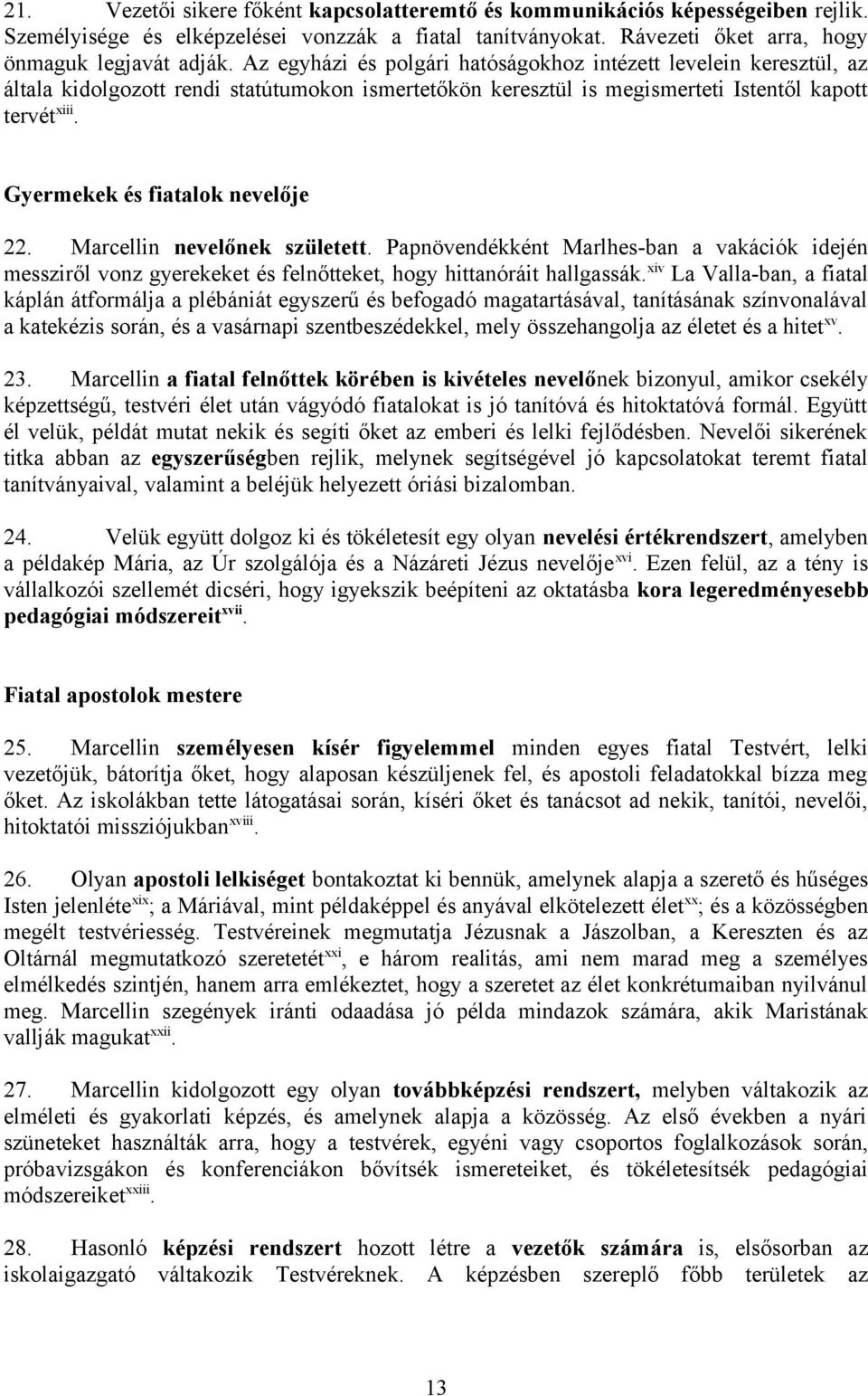 Gyermekek és fiatalok nevelője 22. Marcellin nevelőnek született. Papnövendékként Marlhes-ban a vakációk idején messziről vonz gyerekeket és felnőtteket, hogy hittanóráit hallgassák.