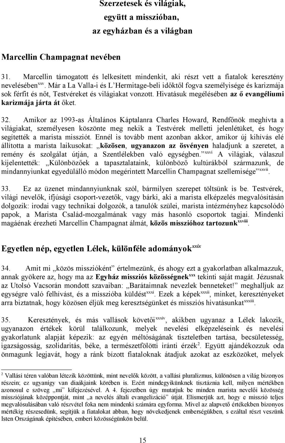 Már a La Valla-i és L Hermitage-beli időktől fogva személyisége és karizmája sok férfit és nőt, Testvéreket és világiakat vonzott. Hivatásuk megélésében az ő evangéliumi karizmája járta át őket. 32.