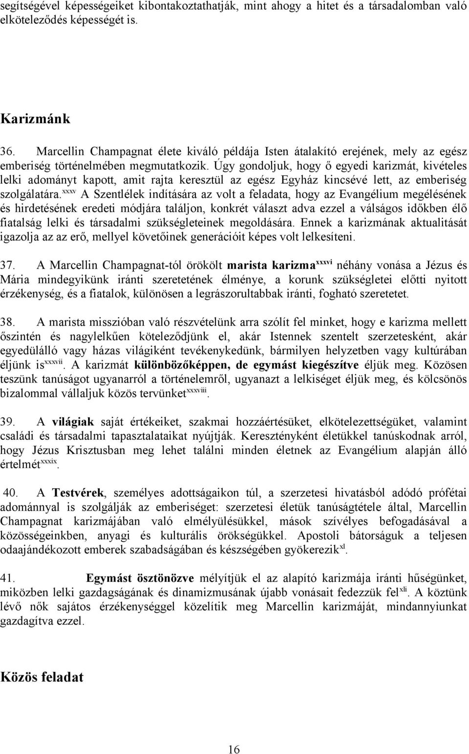 Úgy gondoljuk, hogy ő egyedi karizmát, kivételes lelki adományt kapott, amit rajta keresztül az egész Egyház kincsévé lett, az emberiség szolgálatára.