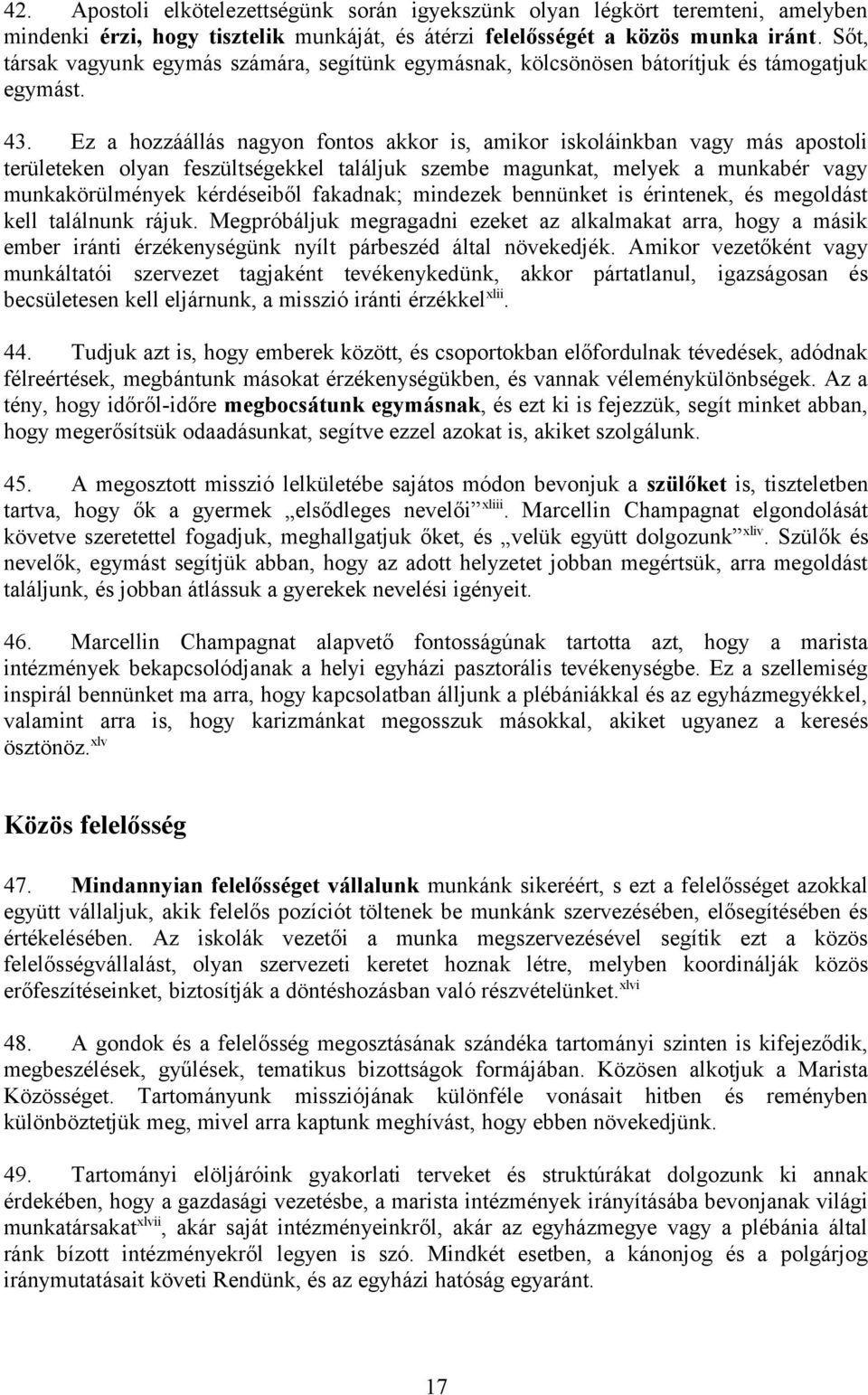 Ez a hozzáállás nagyon fontos akkor is, amikor iskoláinkban vagy más apostoli területeken olyan feszültségekkel találjuk szembe magunkat, melyek a munkabér vagy munkakörülmények kérdéseiből fakadnak;