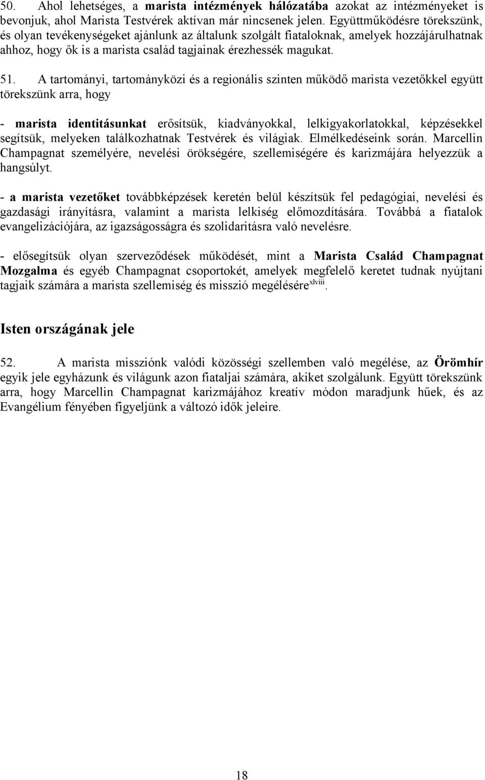 A tartományi, tartományközi és a regionális szinten működő marista vezetőkkel együtt törekszünk arra, hogy - marista identitásunkat erősítsük, kiadványokkal, lelkigyakorlatokkal, képzésekkel