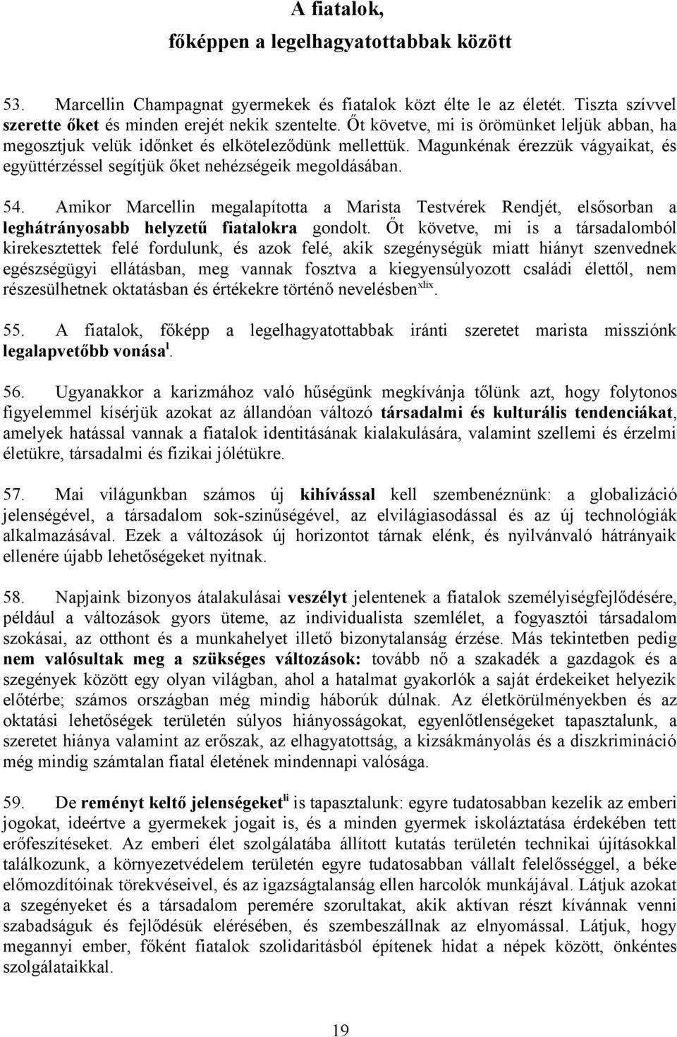 Amikor Marcellin megalapította a Marista Testvérek Rendjét, elsősorban a leghátrányosabb helyzetű fiatalokra gondolt.