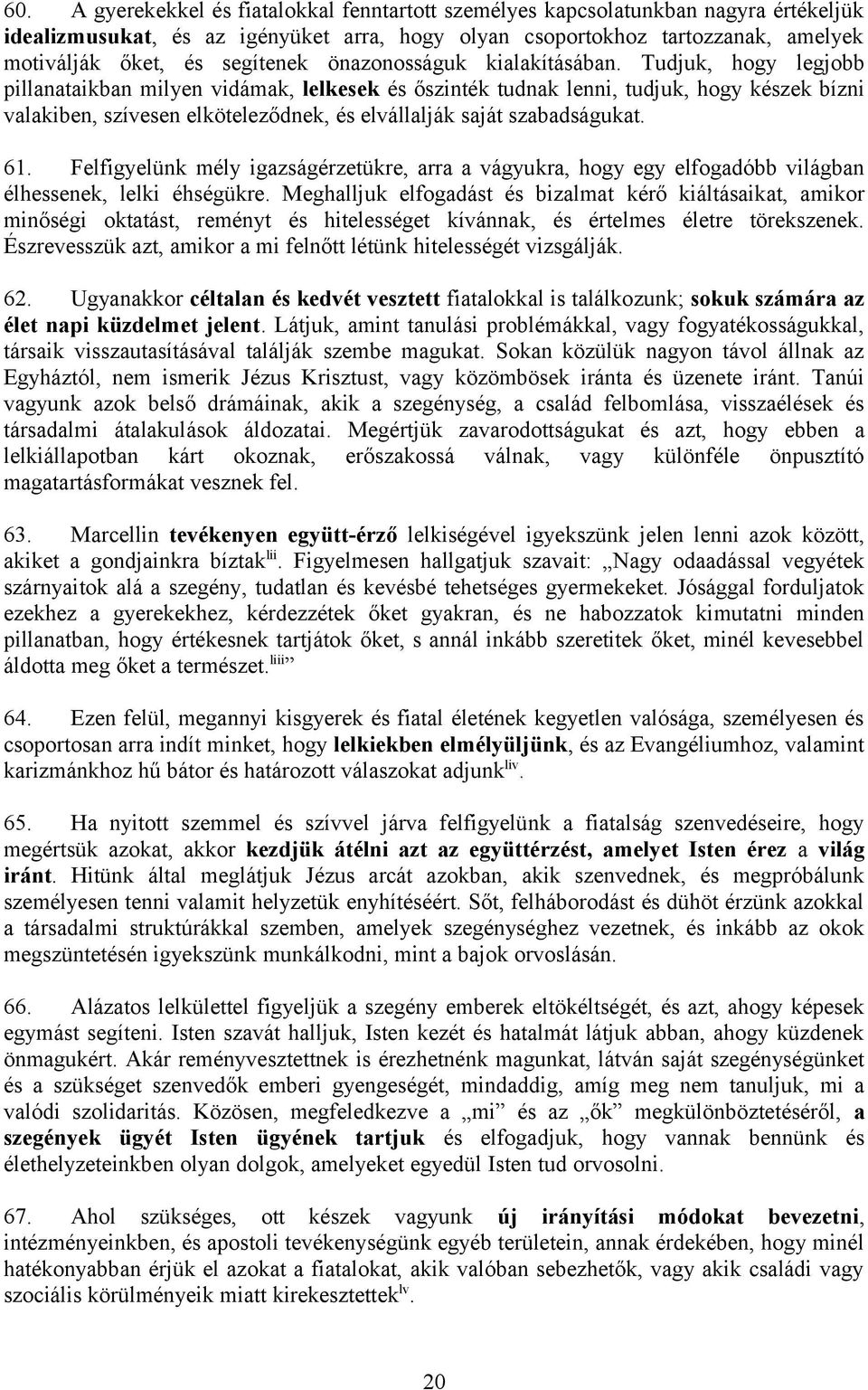 Tudjuk, hogy legjobb pillanataikban milyen vidámak, lelkesek és őszinték tudnak lenni, tudjuk, hogy készek bízni valakiben, szívesen elköteleződnek, és elvállalják saját szabadságukat. 61.
