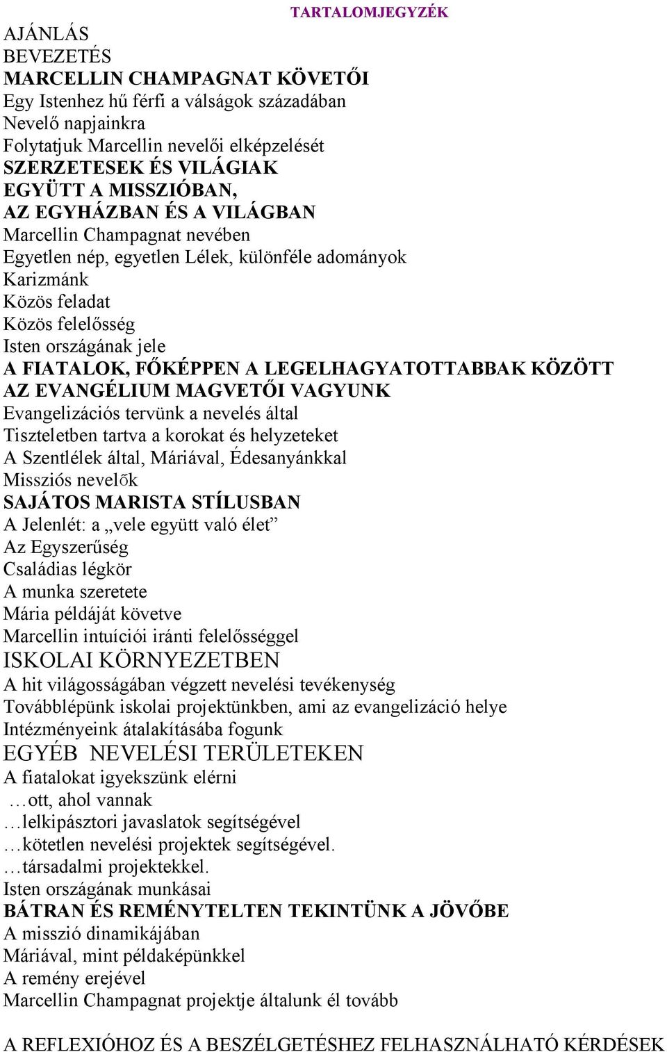 FŐKÉPPEN A LEGELHAGYATOTTABBAK KÖZÖTT AZ EVANGÉLIUM MAGVETŐI VAGYUNK Evangelizációs tervünk a nevelés által Tiszteletben tartva a korokat és helyzeteket A Szentlélek által, Máriával, Édesanyánkkal