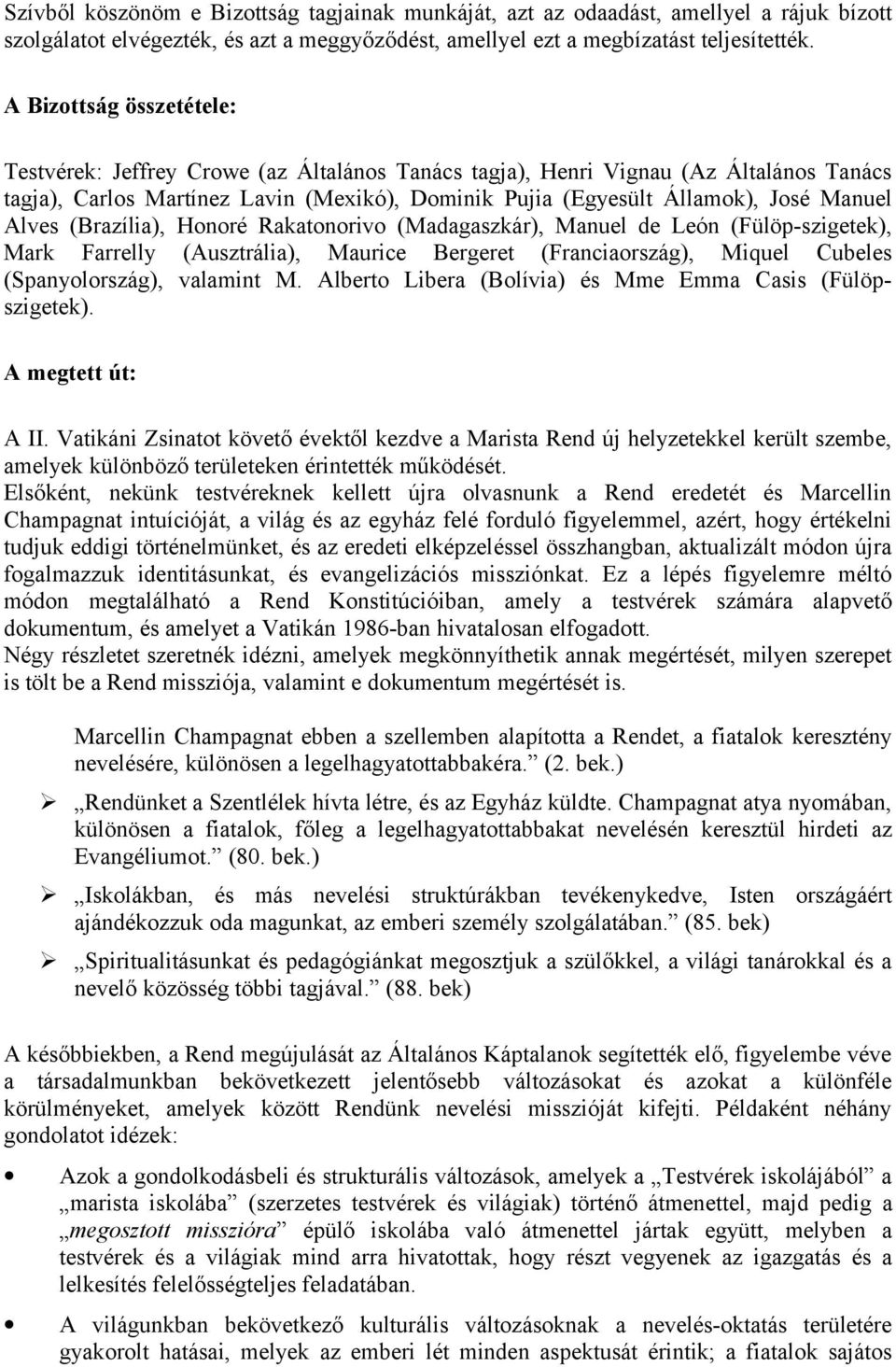Alves (Brazília), Honoré Rakatonorivo (Madagaszkár), Manuel de León (Fülöp-szigetek), Mark Farrelly (Ausztrália), Maurice Bergeret (Franciaország), Miquel Cubeles (Spanyolország), valamint M.