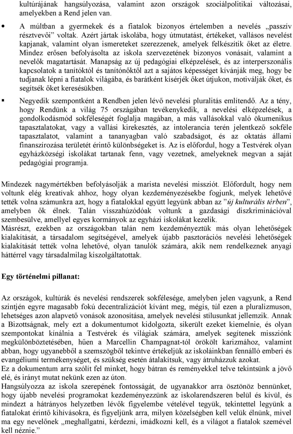 Azért jártak iskolába, hogy útmutatást, értékeket, vallásos nevelést kapjanak, valamint olyan ismereteket szerezzenek, amelyek felkészítik őket az életre.