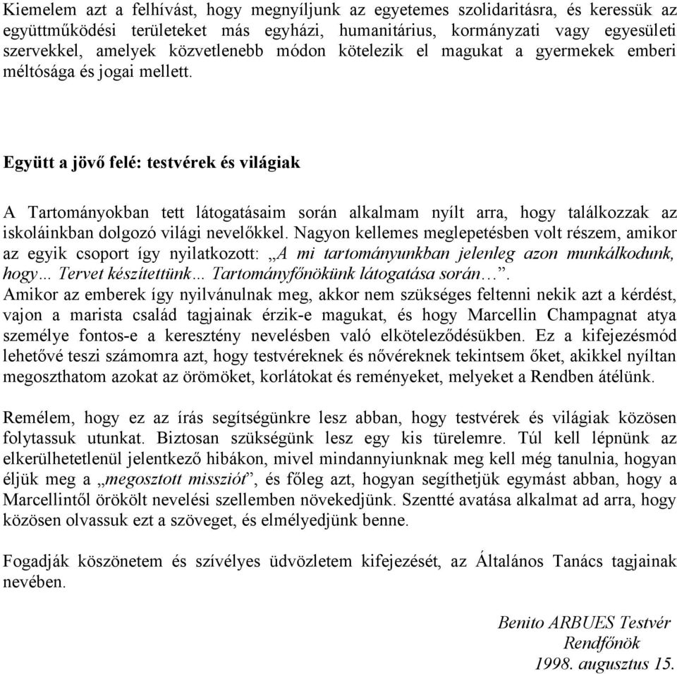 Együtt a jövő felé: testvérek és világiak A Tartományokban tett látogatásaim során alkalmam nyílt arra, hogy találkozzak az iskoláinkban dolgozó világi nevelőkkel.