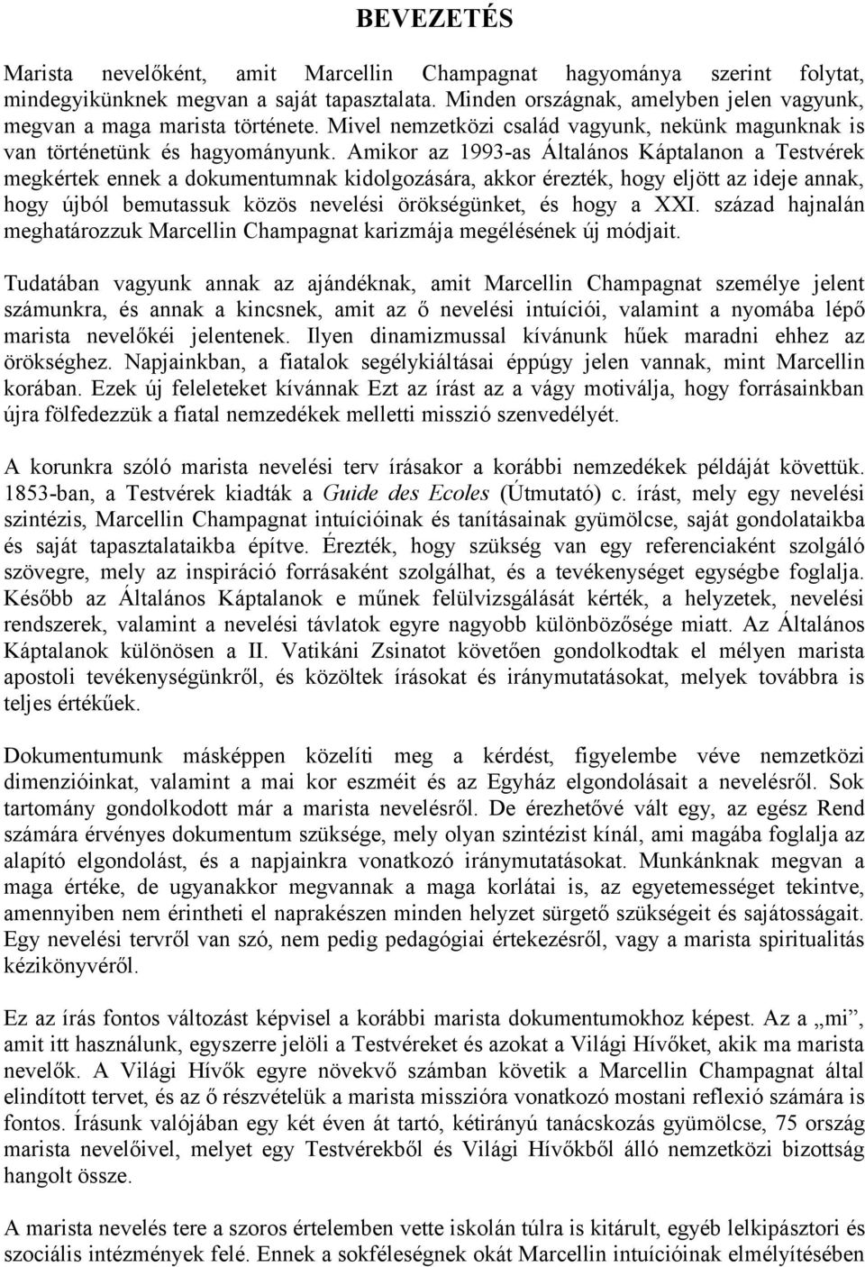 Amikor az 1993-as Általános Káptalanon a Testvérek megkértek ennek a dokumentumnak kidolgozására, akkor érezték, hogy eljött az ideje annak, hogy újból bemutassuk közös nevelési örökségünket, és hogy