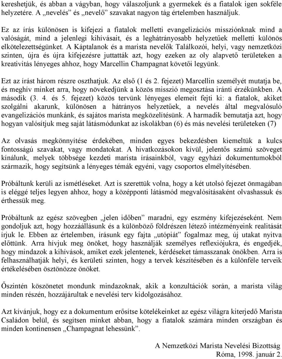 A Káptalanok és a marista nevelők Találkozói, helyi, vagy nemzetközi szinten, újra és újra kifejezésre juttatták azt, hogy ezeken az oly alapvető területeken a kreativitás lényeges ahhoz, hogy