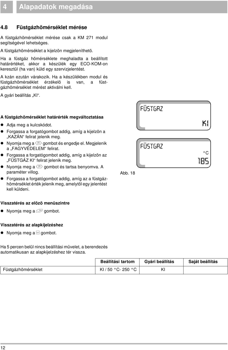 Ha a készülékben modul és füstgázhõmérséklet érzékelõ is van, a füstgázhõmérséklet mérést aktiválni kell. A gyári beállítás KI.