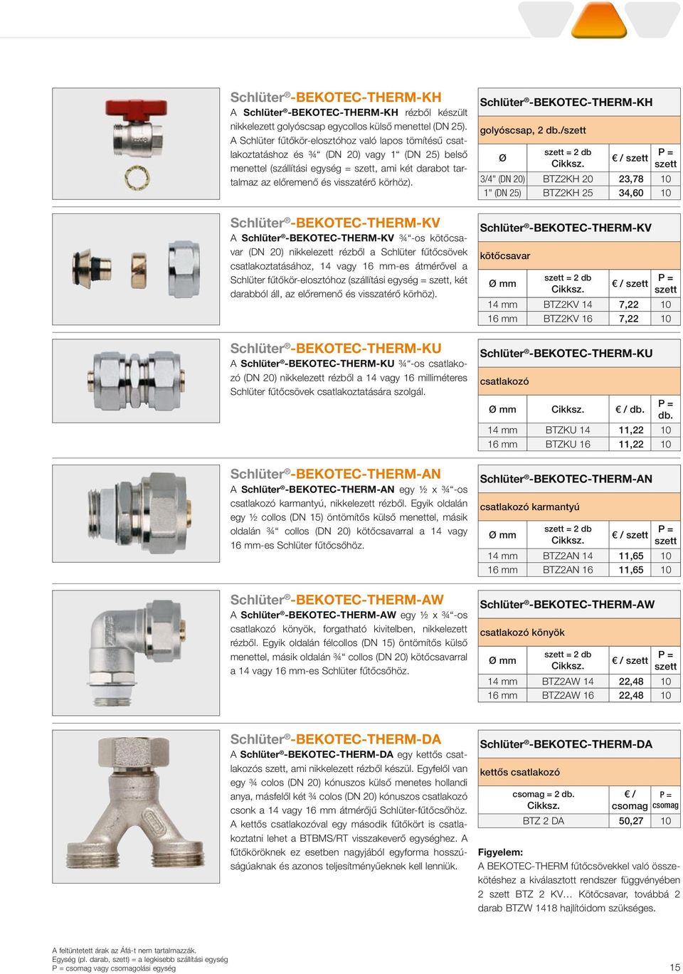 Schlüter -BEKOTEC-THERM-KV A Schlüter -BEKOTEC-THERM-KV ¾ -os kötőcsavar (DN 20) nikkelezett rézből a Schlüter fűtőcsövek csatlakoztatásához, 14 vagy 16 mm-es átmérővel a Schlüter fűtőkör-elosztóhoz