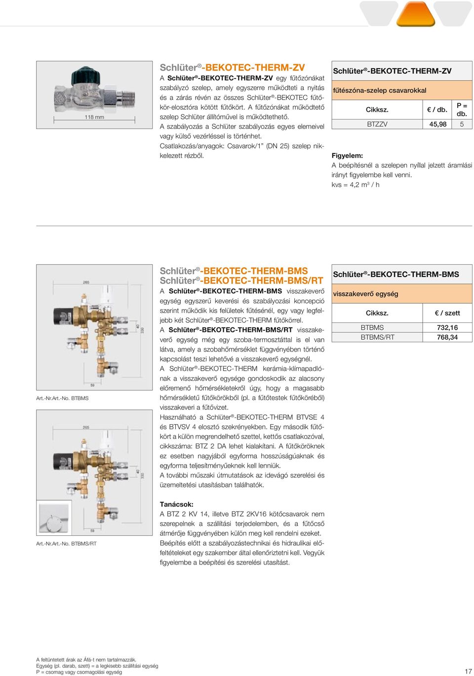 Csatlakozás/anyagok: Csavarok/1 (DN 25) szelep nikkelezett rézből.