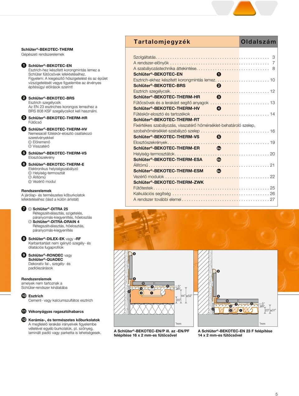 Schlüter -BEKOTEC-BRS Esztrich szegélycsík Az EN 23 esztriches korongos lemezhez a BRS 808 KSF szegélycsíkot kell használni.