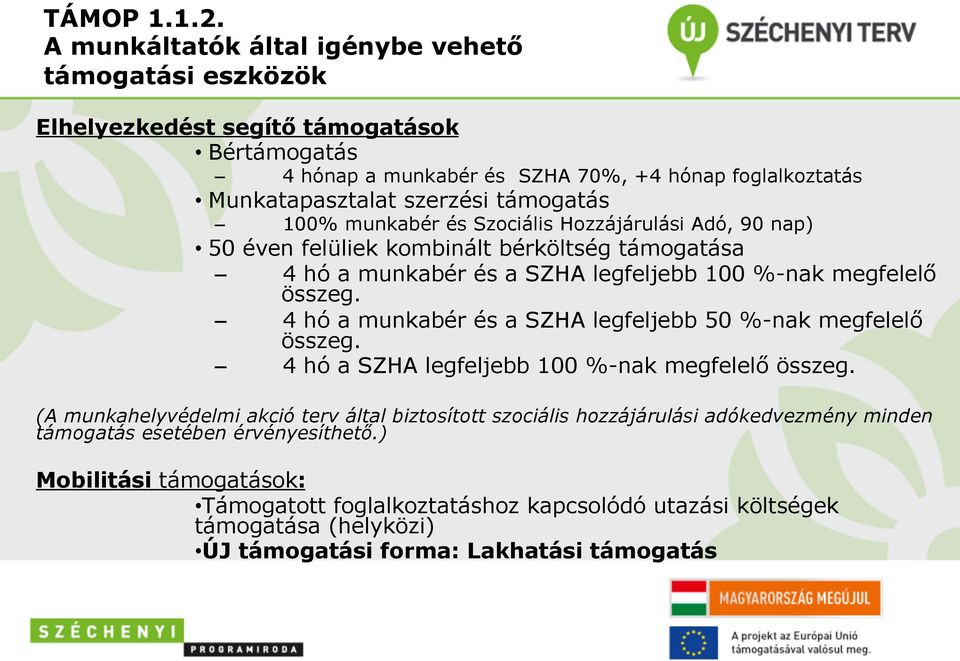 támogatás 100% munkabér és Szociális Hozzájárulási Adó, 90 nap) 50 éven felüliek kombinált bérköltség támogatása 4 hó a munkabér és a SZHA legfeljebb 100 %-nak megfelelő összeg.