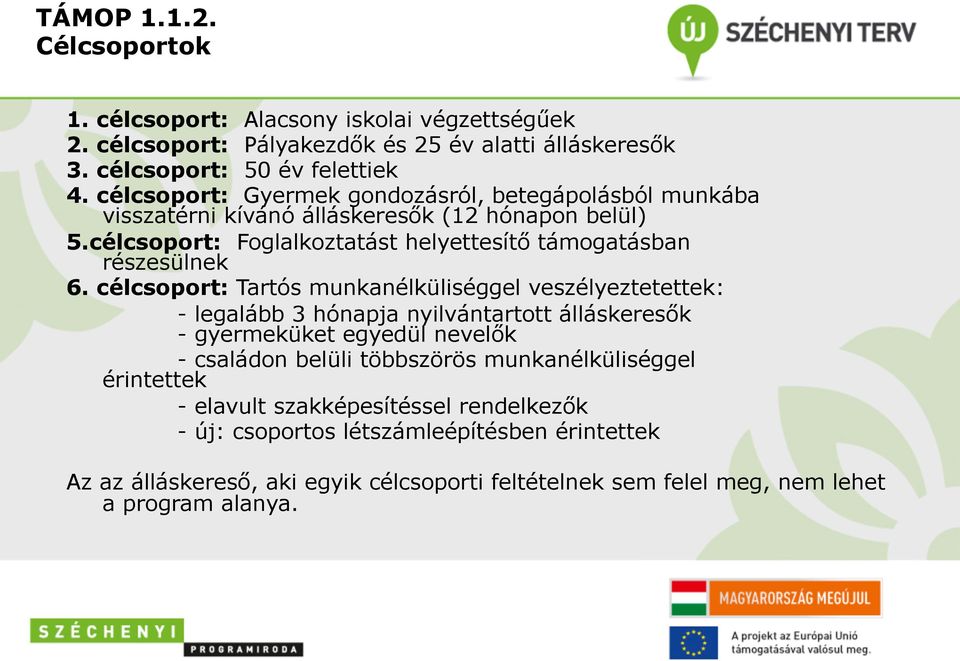 célcsoport: Tartós munkanélküliséggel veszélyeztetettek: - legalább 3 hónapja nyilvántartott álláskeresők - gyermeküket egyedül nevelők - családon belüli többszörös