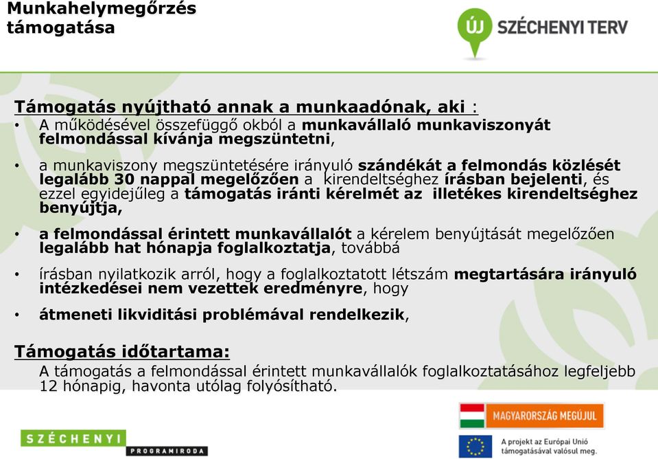 kirendeltséghez benyújtja, a felmondással érintett munkavállalót a kérelem benyújtását megelőzően legalább hat hónapja foglalkoztatja, továbbá írásban nyilatkozik arról, hogy a foglalkoztatott