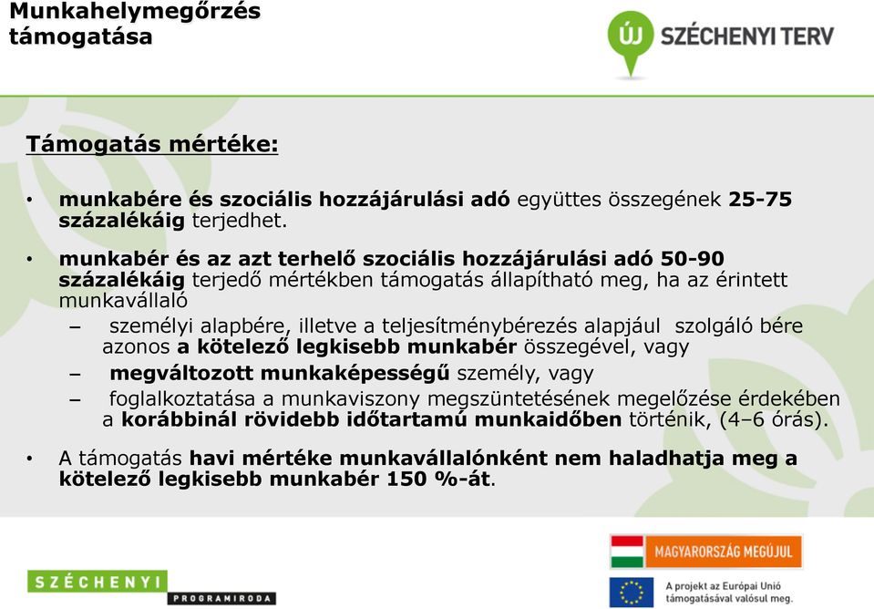 a teljesítménybérezés alapjául szolgáló bére azonos a kötelező legkisebb munkabér összegével, vagy megváltozott munkaképességű személy, vagy foglalkoztatása a munkaviszony