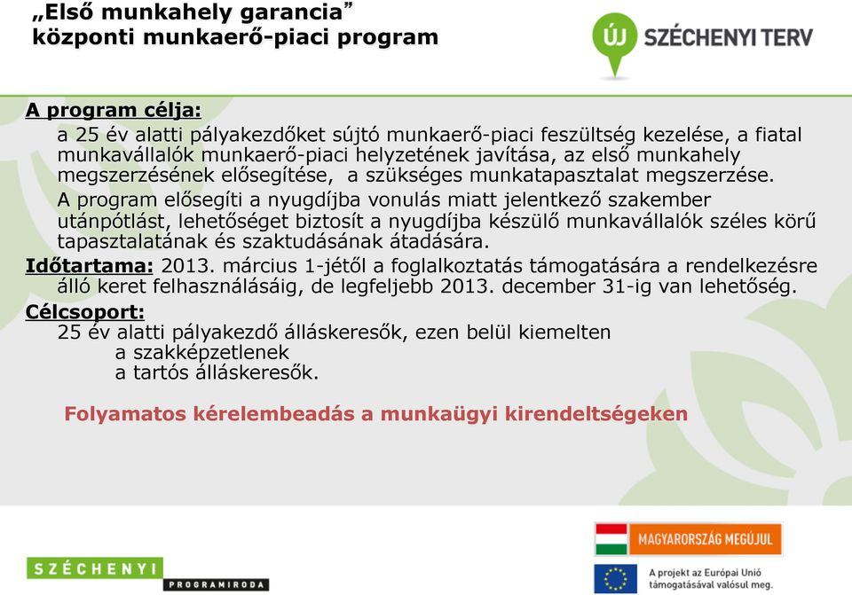 A program elősegíti a nyugdíjba vonulás miatt jelentkező szakember utánpótlást, lehetőséget biztosít a nyugdíjba készülő munkavállalók széles körű tapasztalatának és szaktudásának átadására.