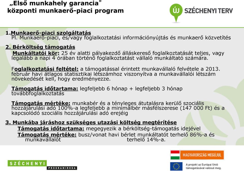 Foglalkoztatási feltétel: a támogatással érintett munkavállaló felvétele a 2013. február havi átlagos statisztikai létszámhoz viszonyítva a munkavállalói létszám növekedését kell, hogy eredményezze.