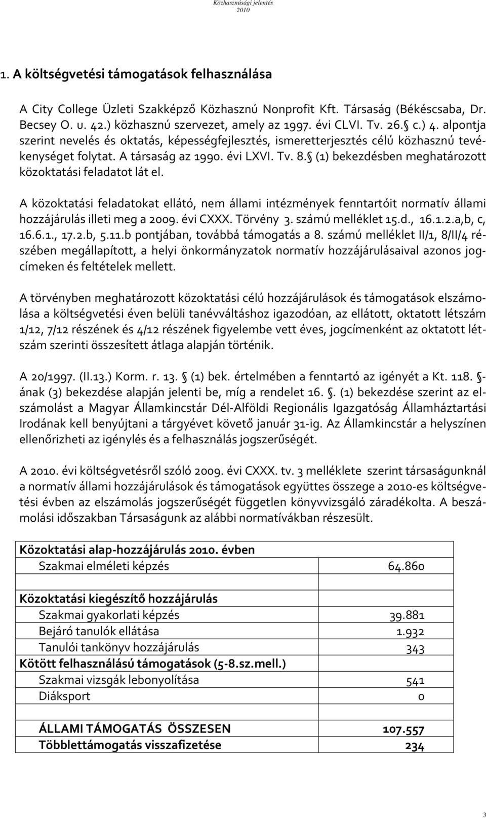 (1) bekezdésben meghatározott közoktatási feladatot lát el. A közoktatási feladatokat ellátó, nem állami intézmények fenntartóit normatív állami hozzájárulás illeti meg a 2009. évi CXXX. Törvény 3.