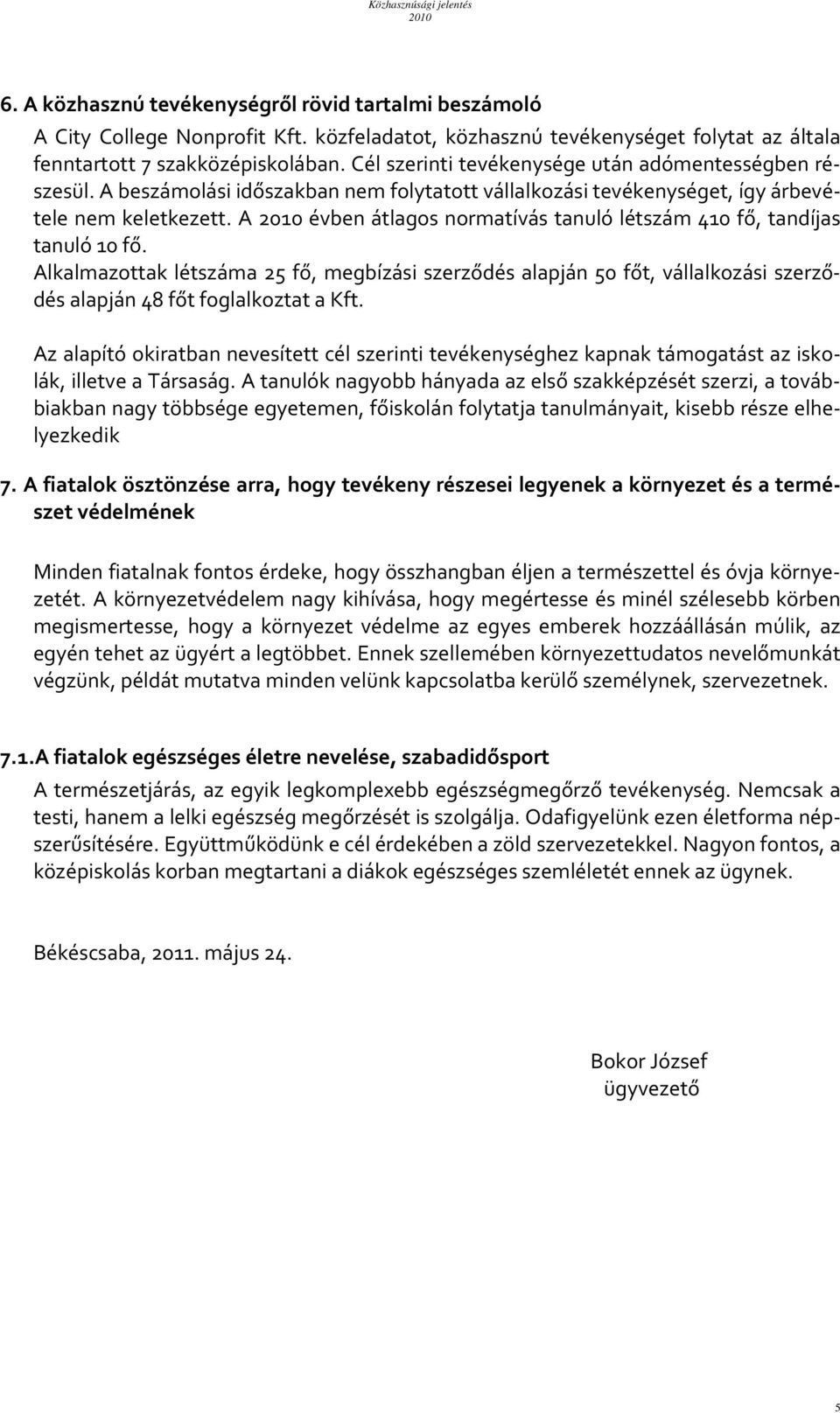 A évben átlagos normatívás tanuló létszám 410 fő, tandíjas tanuló 10 fő. Alkalmazottak létszáma 25 fő, megbízási szerződés alapján 50 főt, vállalkozási szerződés alapján 48 főt foglalkoztat a Kft.