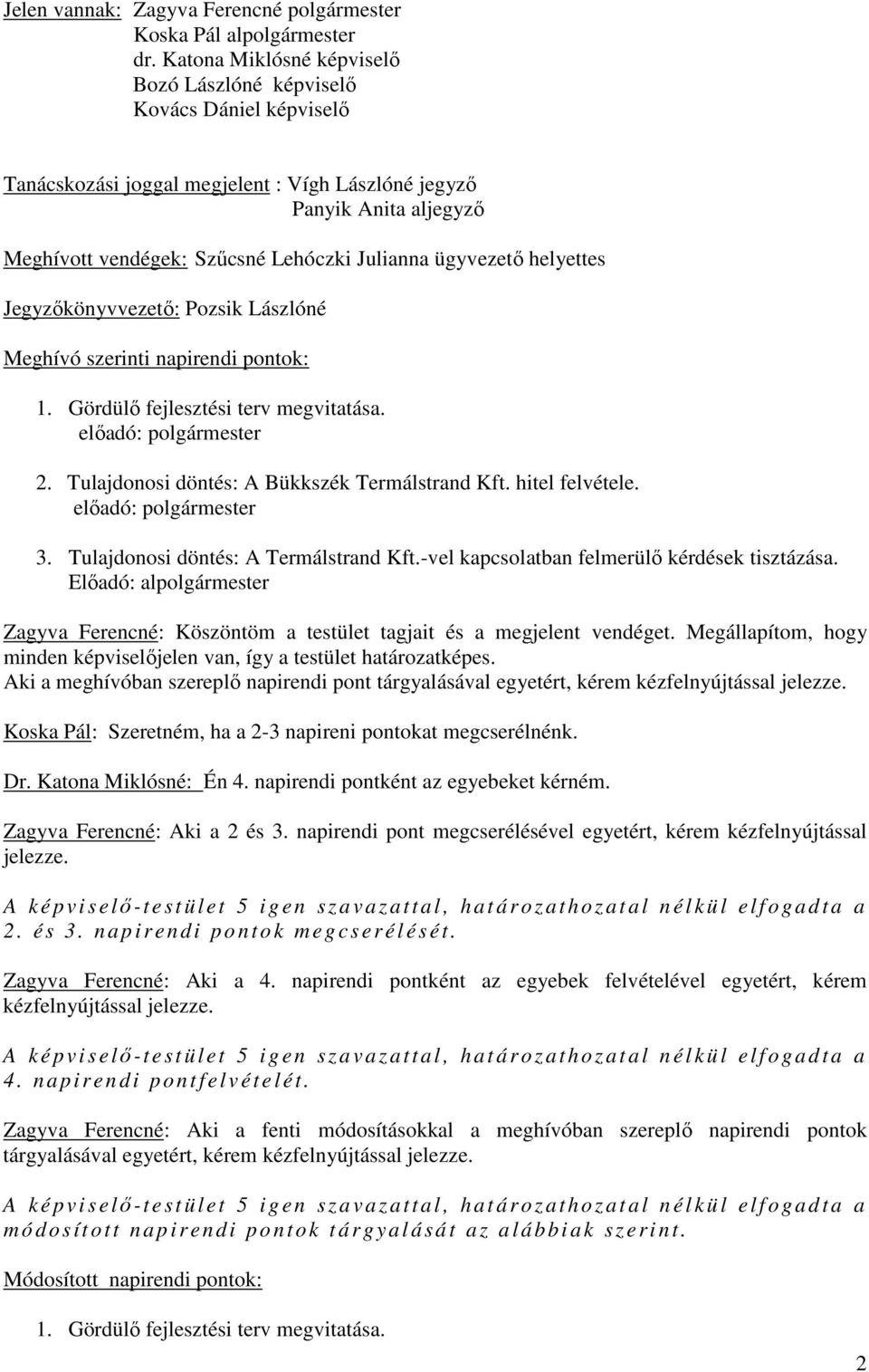 ügyvezető helyettes Jegyzőkönyvvezető: Pozsik Lászlóné Meghívó szerinti napirendi pontok: 1. Gördülő fejlesztési terv megvitatása. előadó: polgármester 2.